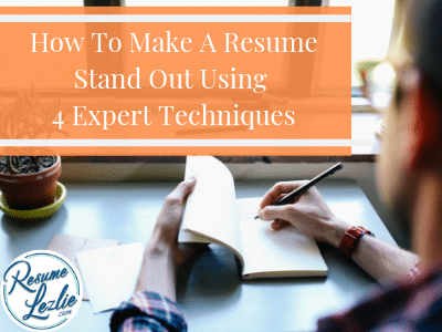 How To Make A Resume Stand Out Using 4 Expert Techniques