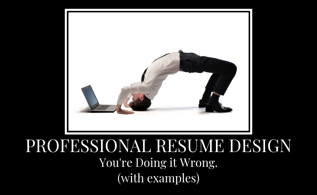 Professional Resume Design: You're Doing it Wrong (with examples)